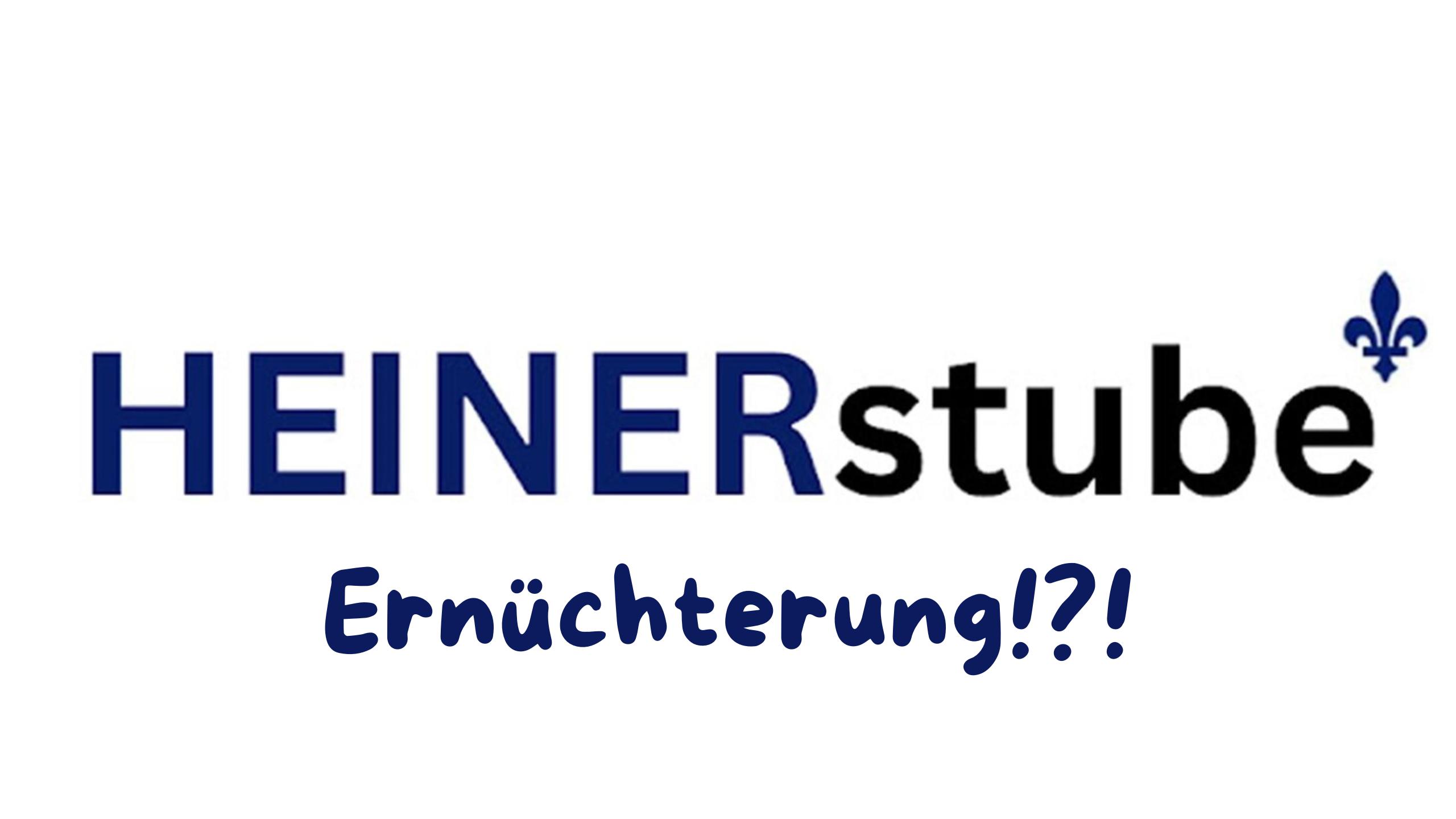 Ernüchterung auch in der Heinerstube!?!