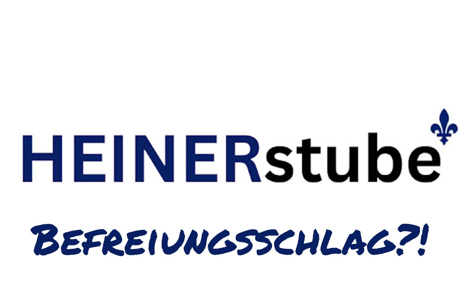 Heinerstube: Befreiungsschlag!?!