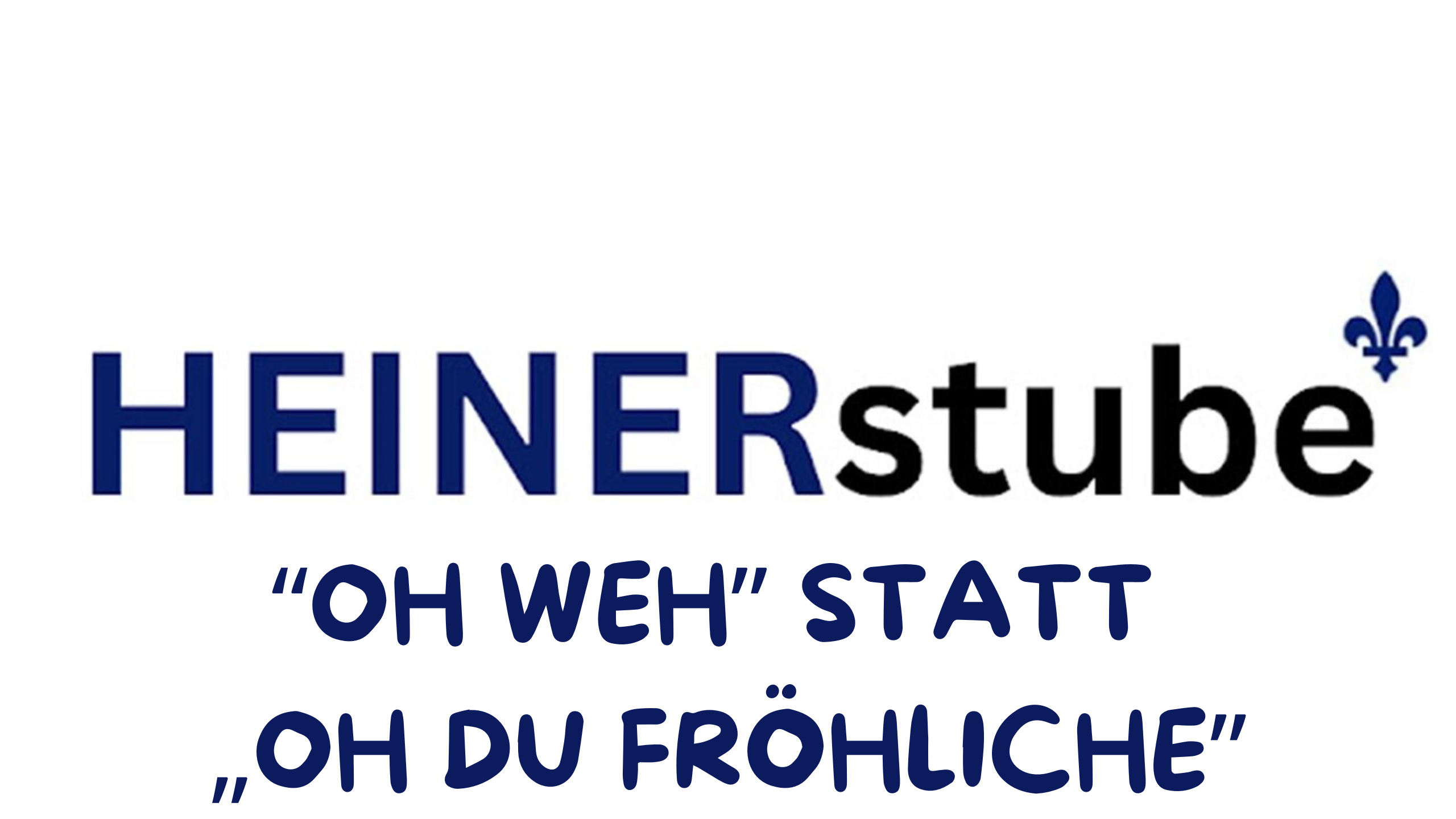 Heinerstube: „Oh weh“ statt „Oh du fröhliche“?